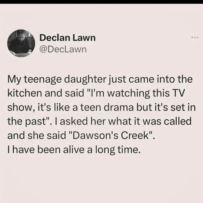 Text meme about feeling old as a 30+ adult, referencing "Dawson's Creek" described humorously by a teen.