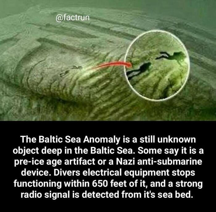 Weird fact about the Baltic Sea Anomaly; a mysterious underwater object with theories of being an ancient artifact or device.