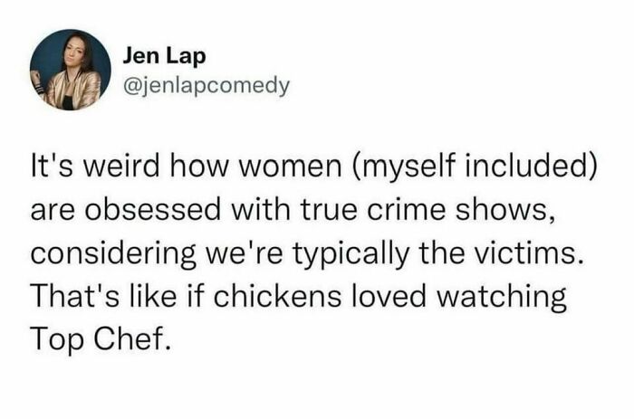 Random tweet humorously comparing women watching true crime to chickens enjoying Top Chef.