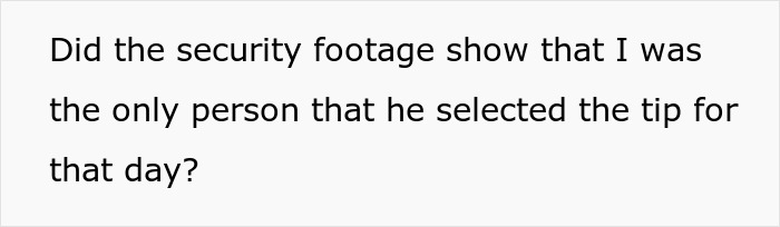 Security footage text questioning if a cashier gave himself a stealth tip for that day.