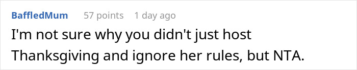 Comment questioning why the woman didn't host Thanksgiving and ignore her sister’s rules. Comment questioning why the woman didn't host Thanksgiving and ignore her sister’s rules.