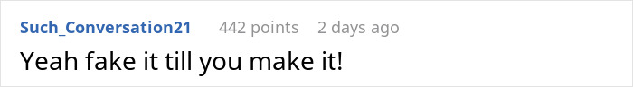 Comment from Such_Conversation21 saying, "Yeah fake it till you make it!" with 442 points.