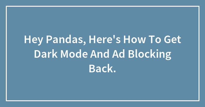 Hey Pandas, Here’s How To Get Dark Mode And Ad Blocking Back.