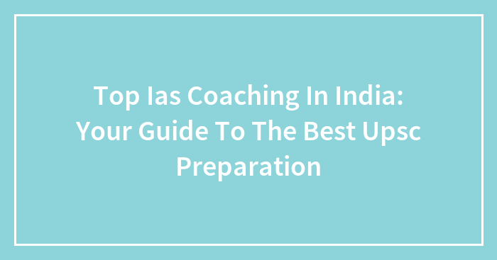Top Ias Coaching In India: Your Guide To The Best Upsc Preparation