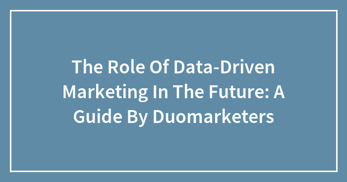 The Role Of Data-Driven Marketing In The Future: A Guide By Duomarketers