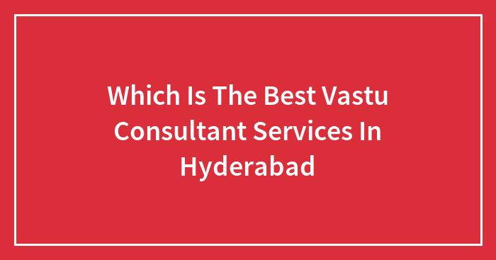 Which Is The Best Vastu Consultant Services In Hyderabad
