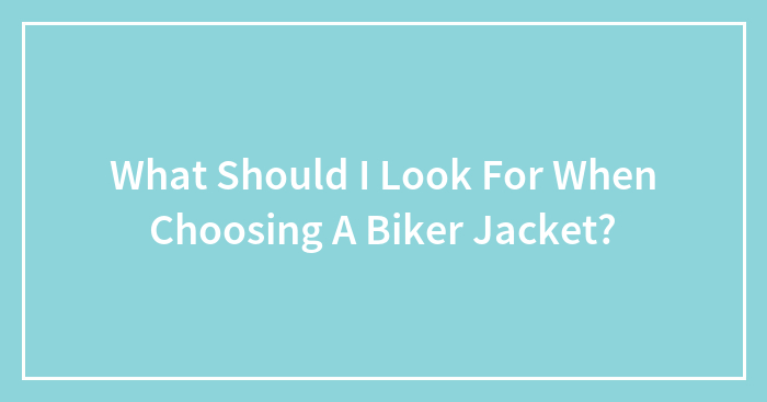 What Should I Look For When Choosing A Biker Jacket?