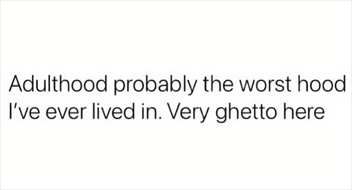 Text meme about adulthood being the worst "hood" and calling it "ghetto," emphasizing humor in life's challenges.