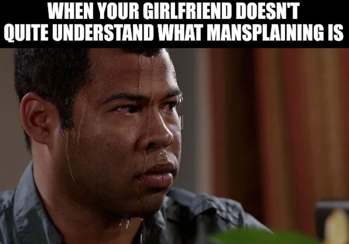 Sweating man meme with caption about girlfriend not understanding mansplaining, illustrating the concept humorously.