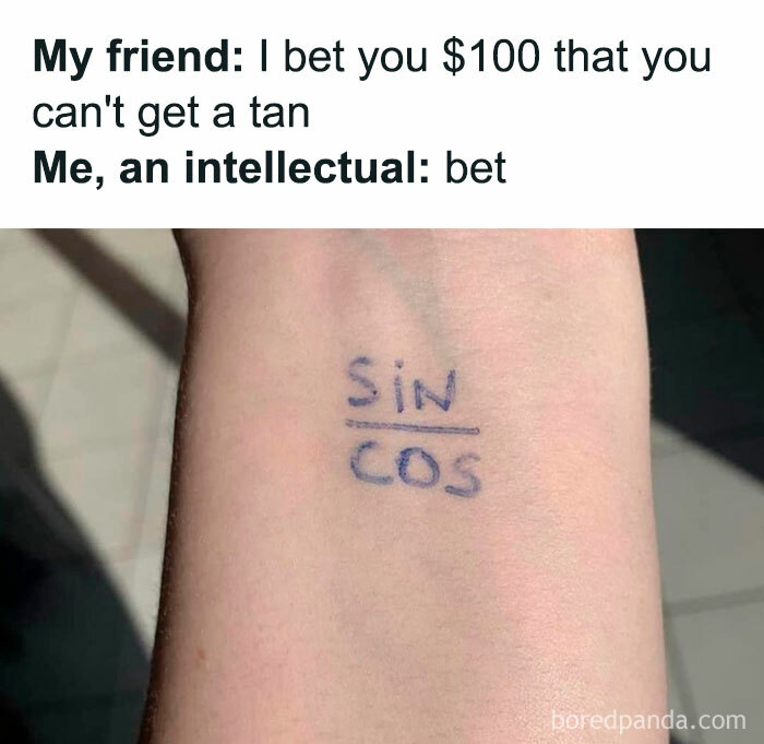 A math meme showing a wrist with "sin/cos" (tan in trigonometry) written on it. Caption reads, "I bet you $100 that you can't get a tan."