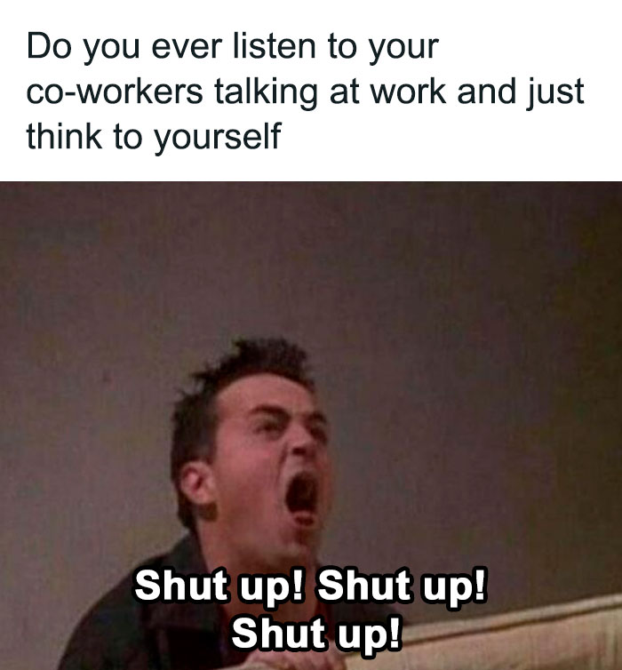 Man yelling "Shut up!" in a meme about coworkers, relatable to those above 30.