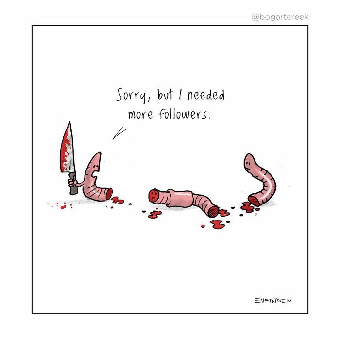 SEO keyword: Hilarious One-Panel Comics
Alt Text: Hilarious one-panel comic of a worm with a knife saying, "Sorry, but I needed more followers," with darker undertones.