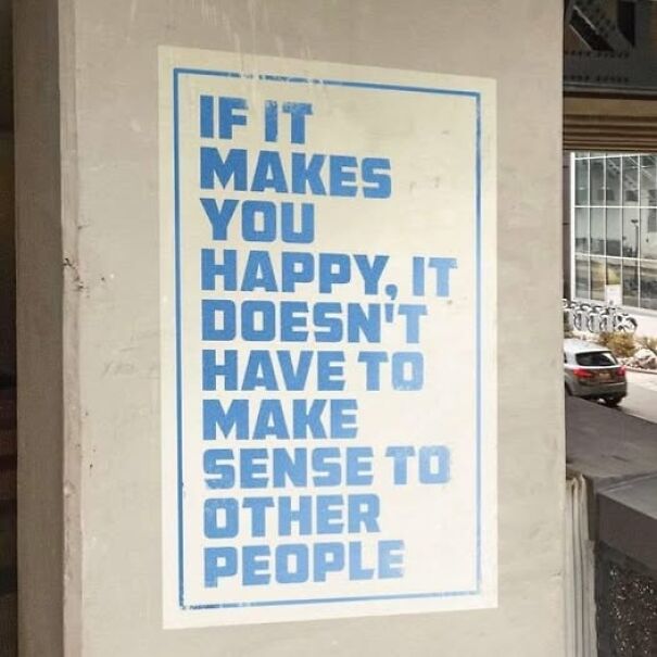 Weird sign on a wall says, "If it makes you happy, it doesn't have to make sense to other people."