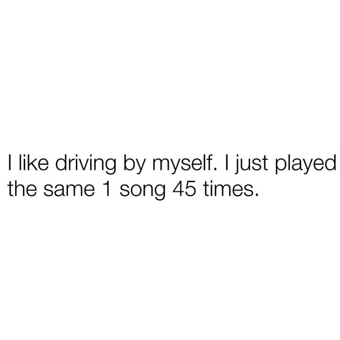 Text meme about enjoying solo drives and repeating the same song 45 times.