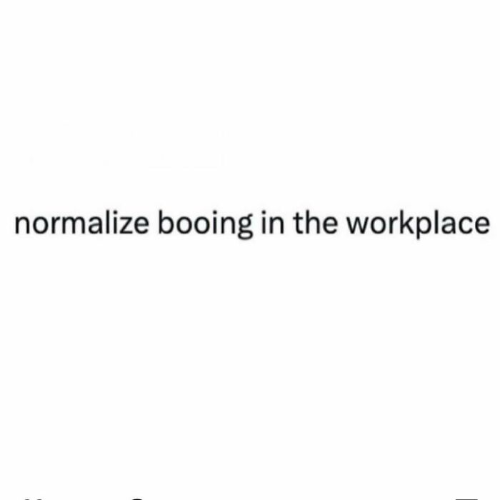 Text meme with caption, "normalize booing in the workplace," humorously suggests workplace change.