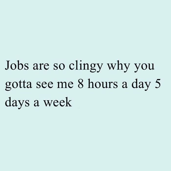 Text meme humorously highlights the relatable monotony of work schedules.