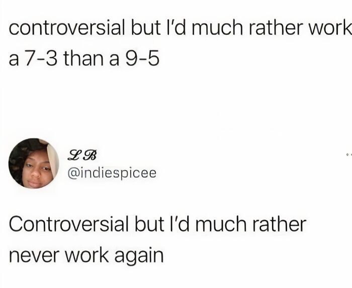 Sarcasm Only post about preferring not to work instead of typical work hours.