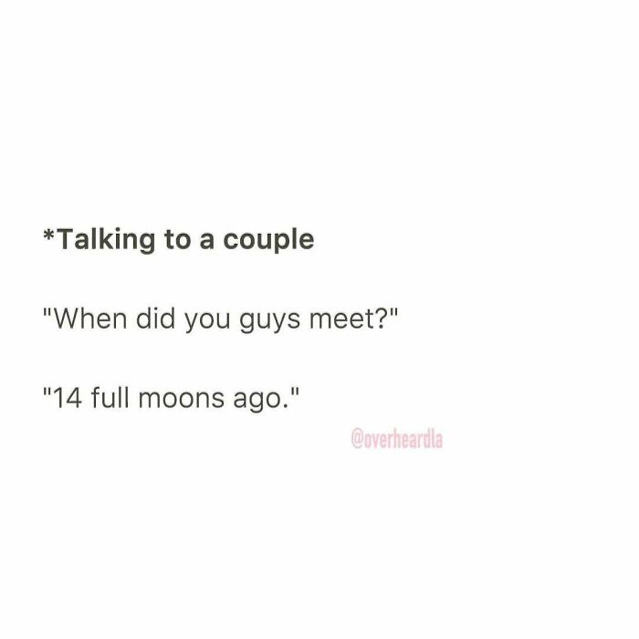 Funny conversation overheard in the streets of LA about a couple meeting 14 full moons ago in a casual chat setting.
