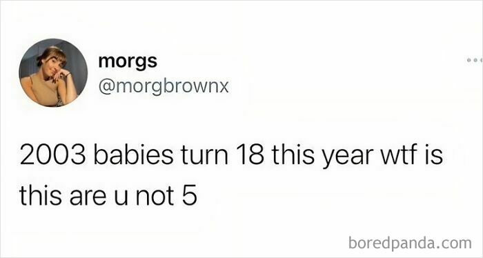 A funny post questions how 2003 babies are turning 18, wondering why they're not 5.