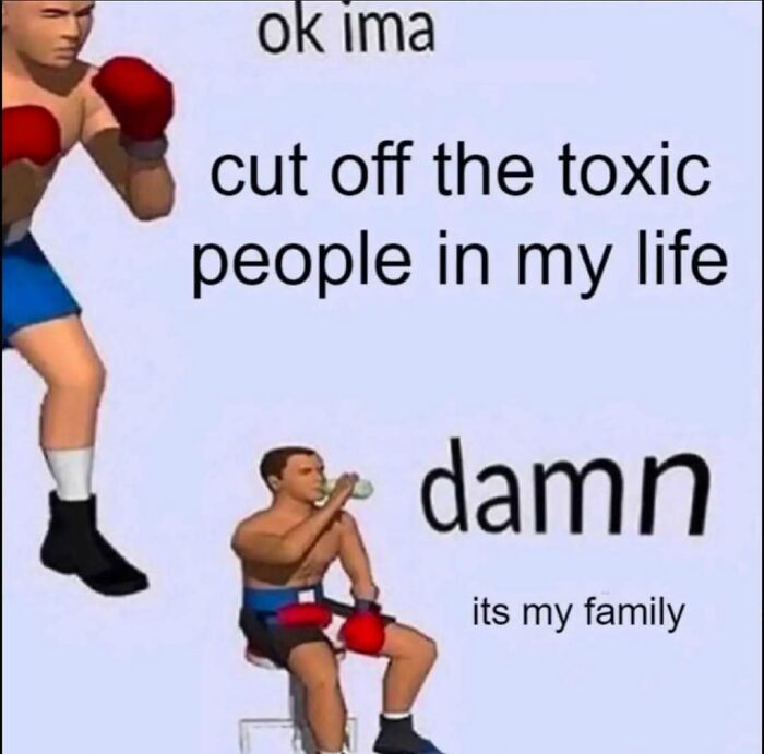 Boxer meme saying ok ima cut off the toxic people in my life then drinks water saying d**n its my family, funny meme relatable content.