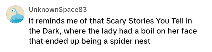 Comment by UnknownSpace83 referencing a scene from movie "Scary Stories to Tell in the Dark" where a boil turned out to be a spider nest. Comment by UnknownSpace83 referencing a scene from movie "Scary Stories to Tell in the Dark" where a boil turned out to be a spider nest.