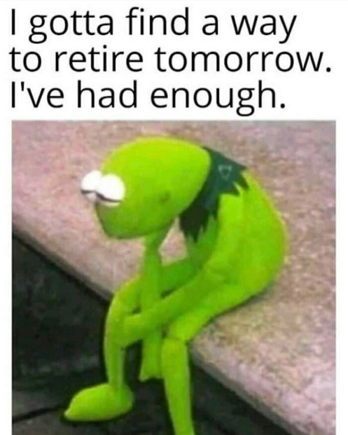 A sad green puppet with a caption about wanting to retire, capturing the essence of work memes for colleagues.