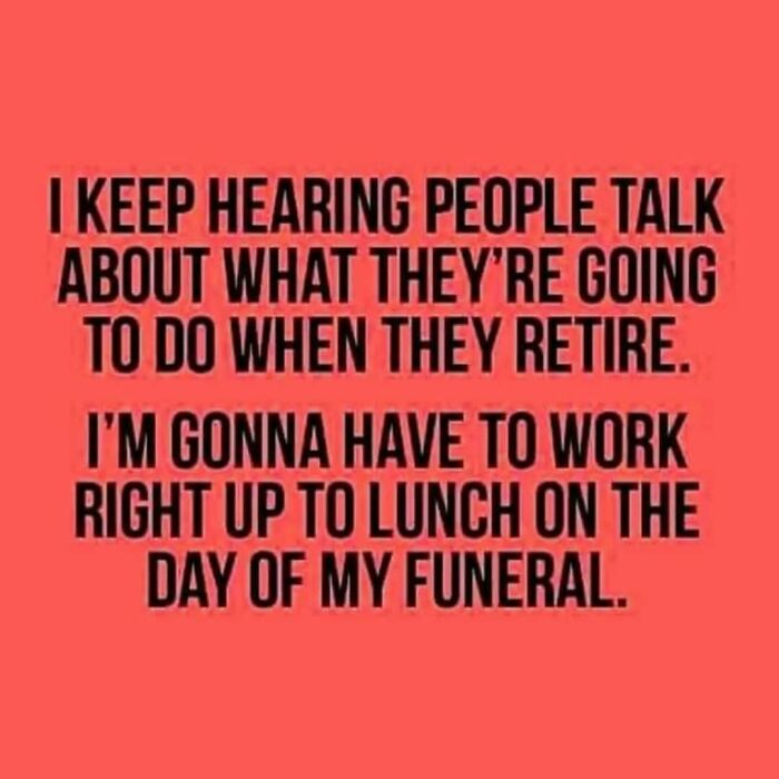 Red background with white text meme about retirement and working up to lunch on funeral day. Unhinged and relatable humor.