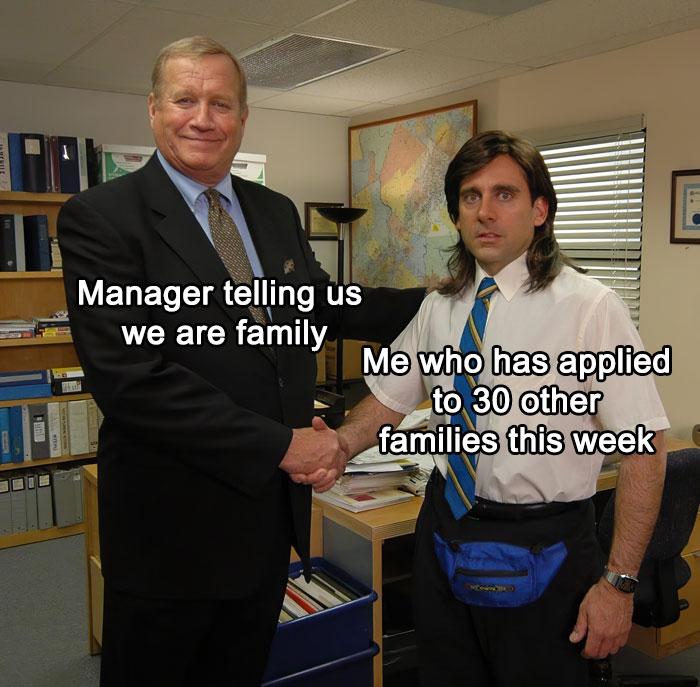 Office meme with manager and employee shaking hands, text reads "Manager telling us we are family" and "Me who applied to 30 other families."