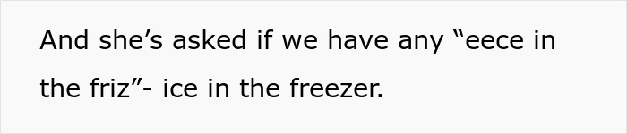 Text about a 27-year-old using baby talk, saying "eece in the friz" instead of "ice in the freezer. Text about a 27-year-old using baby talk, saying "eece in the friz" instead of "ice in the freezer.