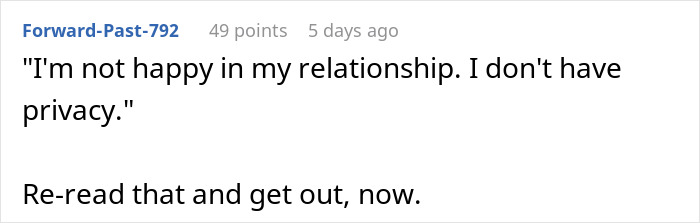 "Comment advising someone unhappy in a relationship with no privacy to leave immediately. "Comment advising someone unhappy in a relationship with no privacy to leave immediately.