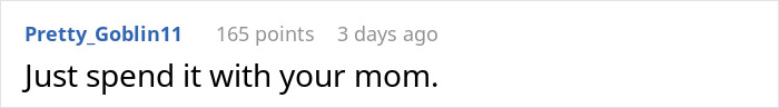 Reddit comment from user Prett_Goblin11: "Just spend it with your mom.