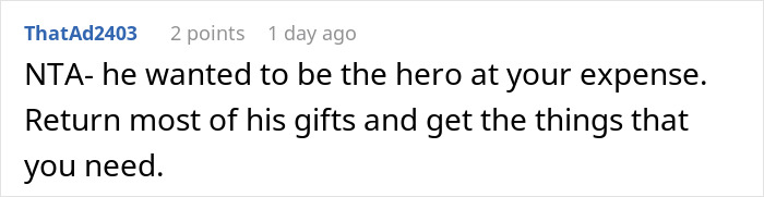 Comment on a surprise causing tears: "NTA- he wanted to be the hero. Return his gifts and get what you need.