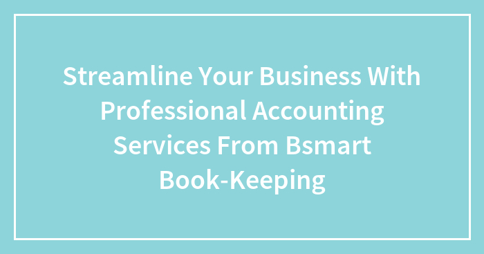 Streamline Your Business With Professional Accounting Services From Bsmart Book-Keeping