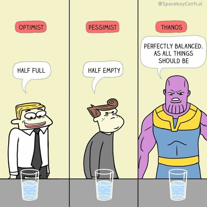 Comic by SpaceboyCantLOL showing optimist, pessimist, and Thanos interpreting a glass half full.