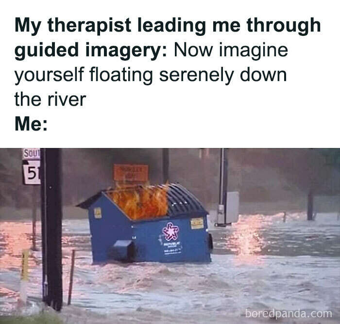 Humorous therapy meme showing a flaming dumpster floating down a flooded street.