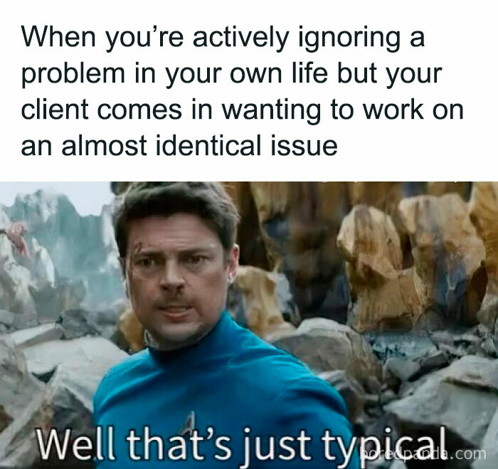 Therapist meme with text about ignoring personal problems mirrors client issue, featuring a man in a blue shirt saying "Well that's just typical".