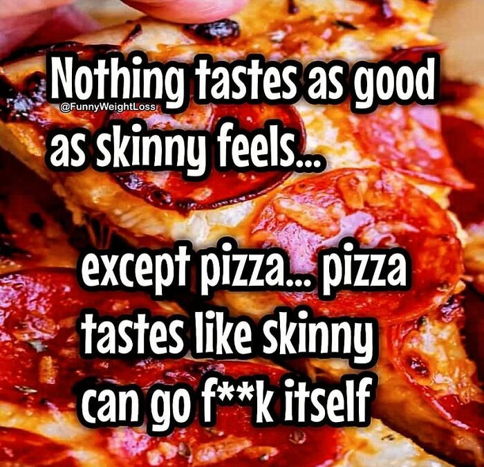 Text overlay on a pizza: "Nothing tastes as good as skinny feels... except pizza." Humorous diet frustration meme.