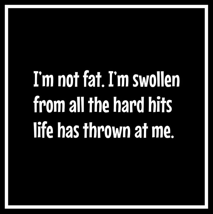 Text meme humorously capturing dieting and weight loss frustrations: "I'm not fat. I'm swollen from all the hard hits life has thrown at me."