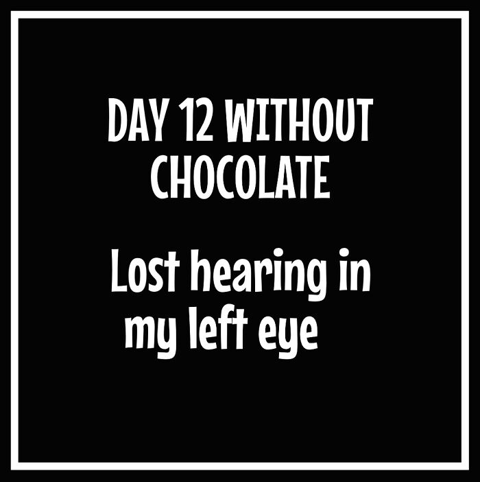 Text-based meme about diet frustrations: "Day 12 without chocolate, lost hearing in my left eye."