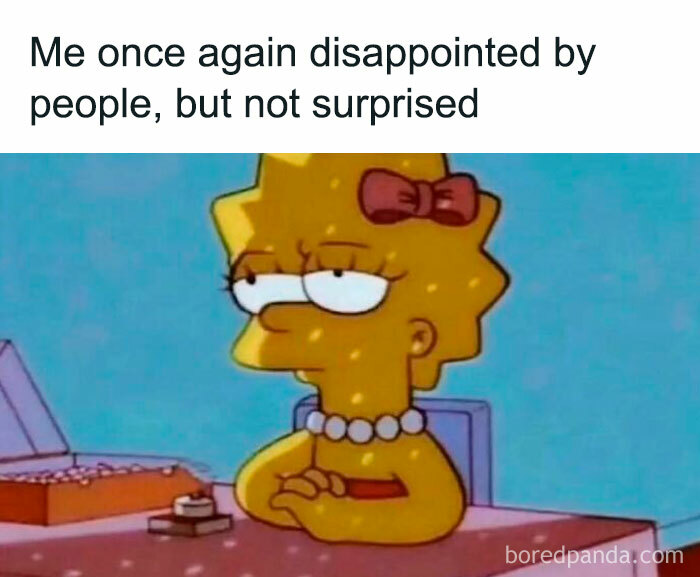 Cartoon character with bored expression, captioned: "Me once again disappointed by people, but not surprised."