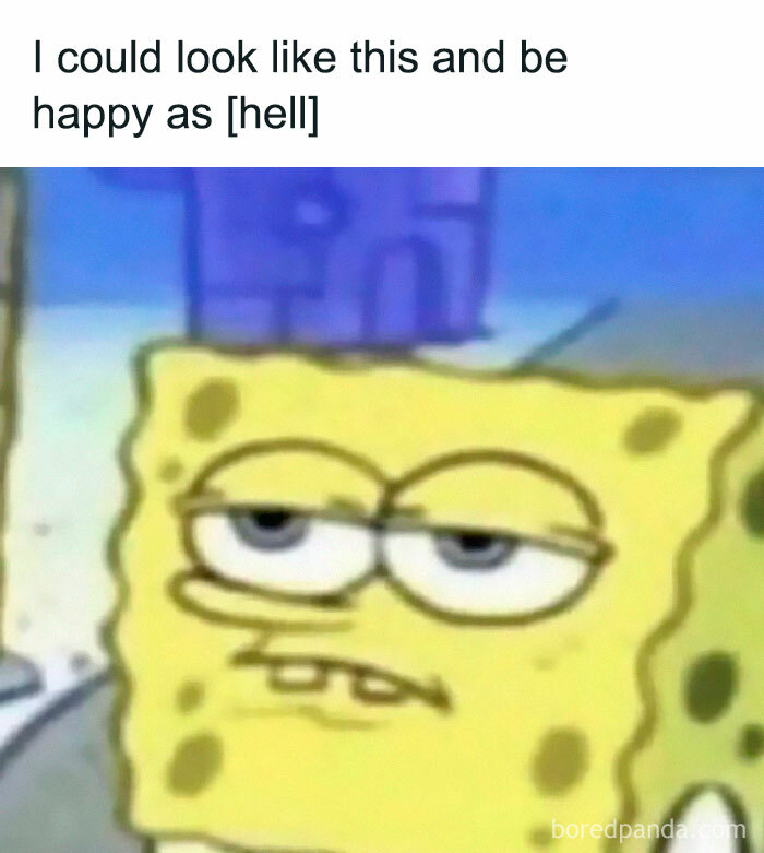 SpongeBob meme with tired expression, captioned "I could look like this and be happy." Perfect for introverted, anxious humor.