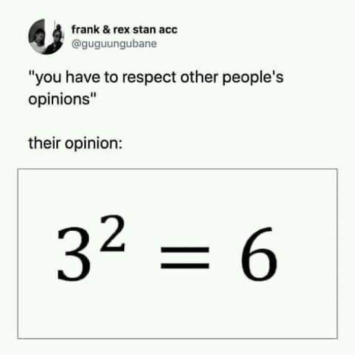 Science meme humor: Incorrect math equation, "3² = 6," highlighting the irony of respecting opinions regardless of factual errors.