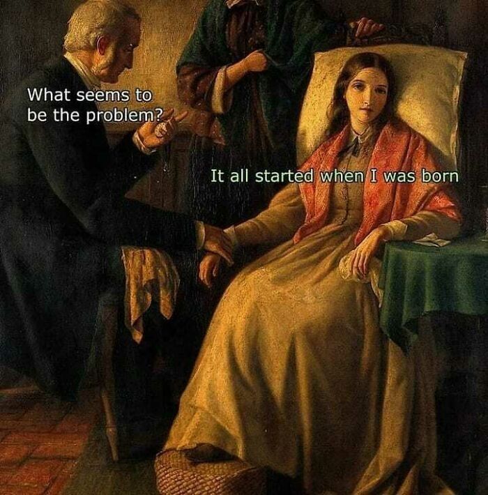 Classical art meme with a doctor asking the problem and a woman saying it started when she was born.