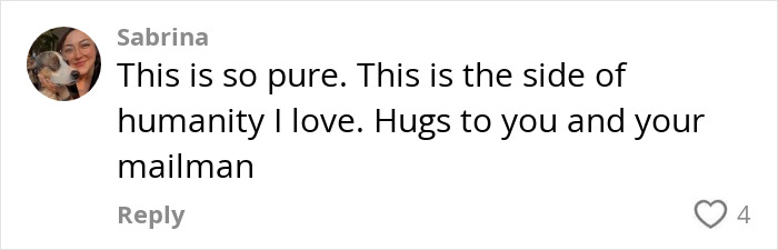 Comment praising a touching moment between a woman and her mailman. Comment praising a touching moment between a woman and her mailman.