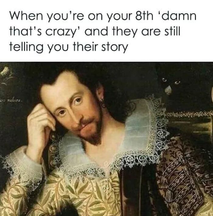 Classical art meme with a man looking bored, relating to someone's long story.