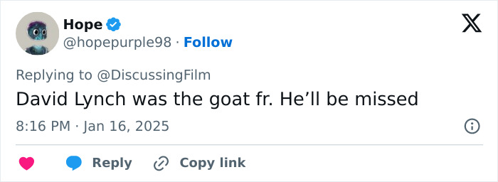 Tweet tribute to David Lynch, calling him "the goat," expressing that he will be missed. Tweet tribute to David Lynch, calling him "the goat," expressing that he will be missed.