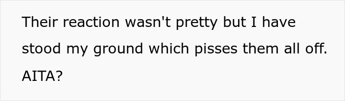 Text reads, "Their reaction wasn't pretty but I have stood my ground which pisses them all off. AITA?" Related to teen babysitter issue. Text reads, "Their reaction wasn't pretty but I have stood my ground which pisses them all off. AITA?" Related to teen babysitter issue.