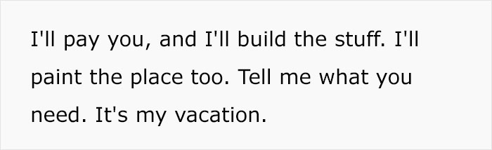 Text reading, "I'll pay you, and I'll build the stuff. I'll paint the place too. Tell me what you need. It's my vacation.