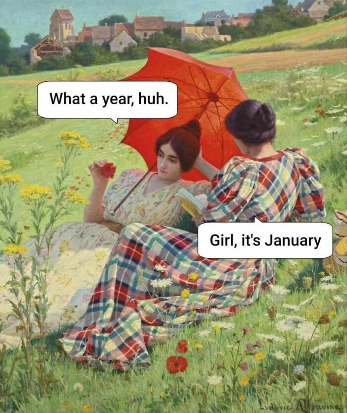 Classical art meme with two women in a field. One says, "What a year, huh." The other replies, "Girl, it's January."
