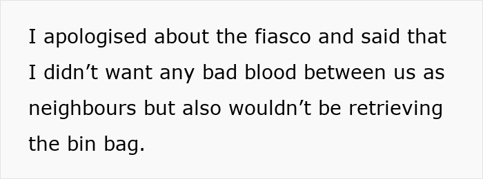 Text: "I apologized about the fiasco and said that I didn&rsquo;t want any bad blood between us as neighbors but also wouldn&rsquo;t be retrieving the bin bag.